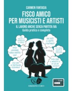 Fisco amico per musicisti e artisti - Il lavoro anche senza partita Iva. Guida pratica e completa